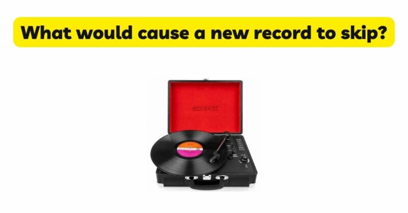 What would cause a new record to skip?