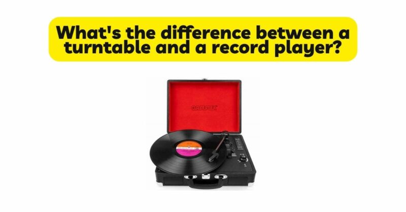 What's the difference between a turntable and a record player?