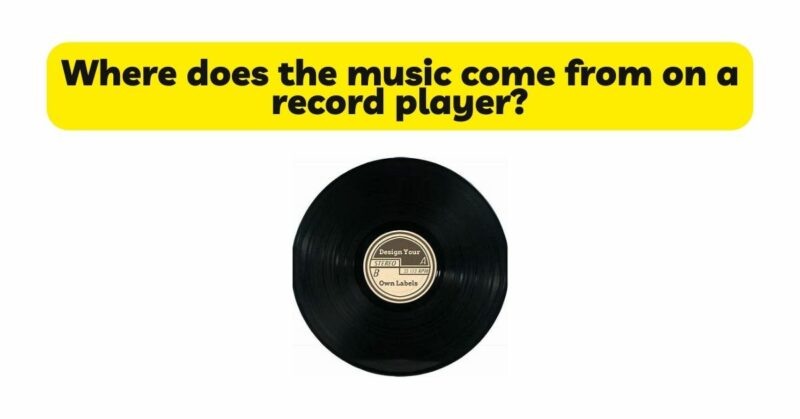 Where does the music come from on a record player?