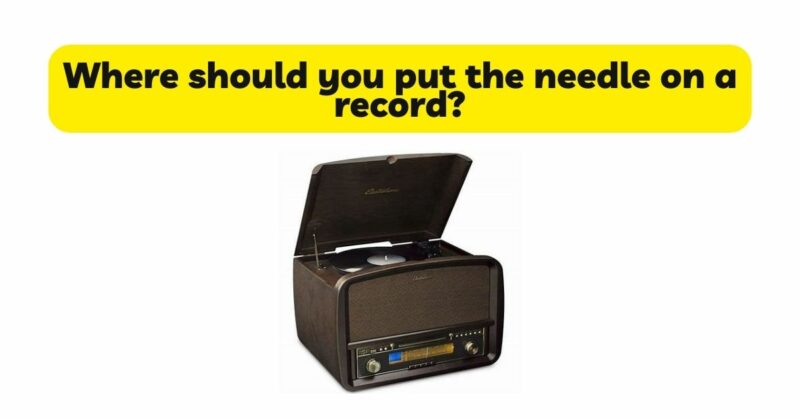 Where should you put the needle on a record?