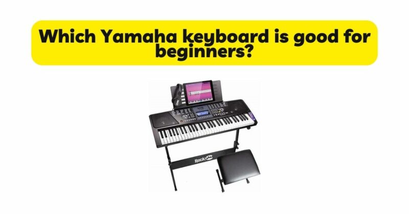 Which Yamaha keyboard is good for beginners?