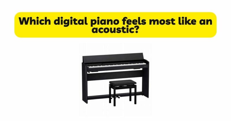 Which digital piano feels most like an acoustic?