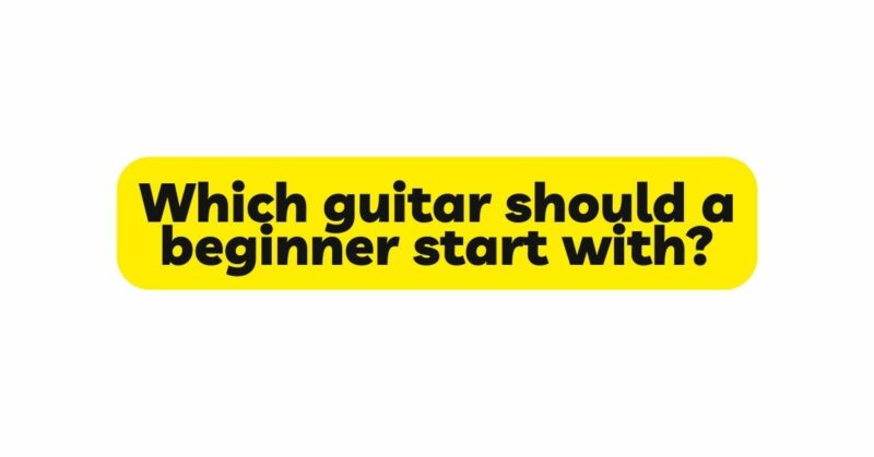 Which guitar should a beginner start with?