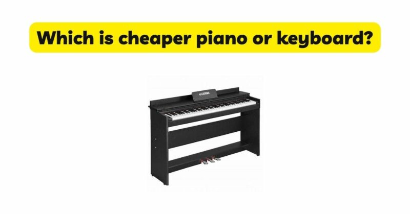Which is cheaper piano or keyboard?