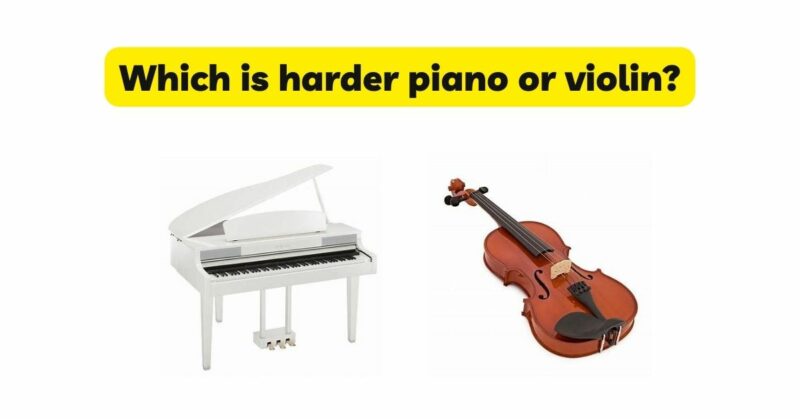 Which is harder piano or violin?