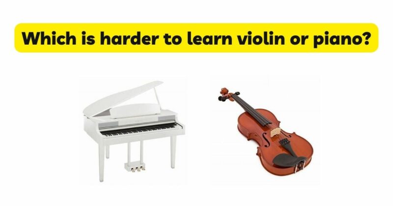 Which is harder to learn violin or piano?