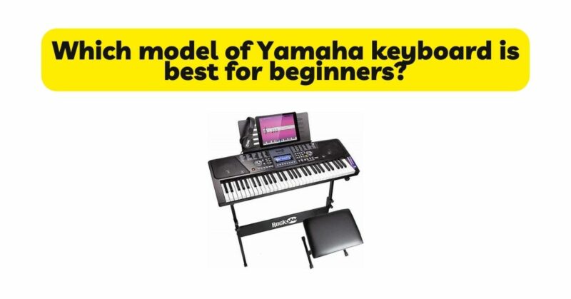 Which model of Yamaha keyboard is best for beginners?