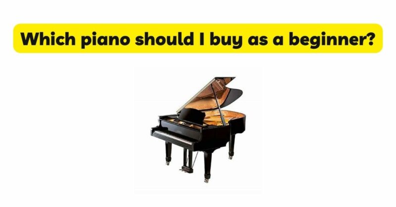 Which piano should I buy as a beginner?