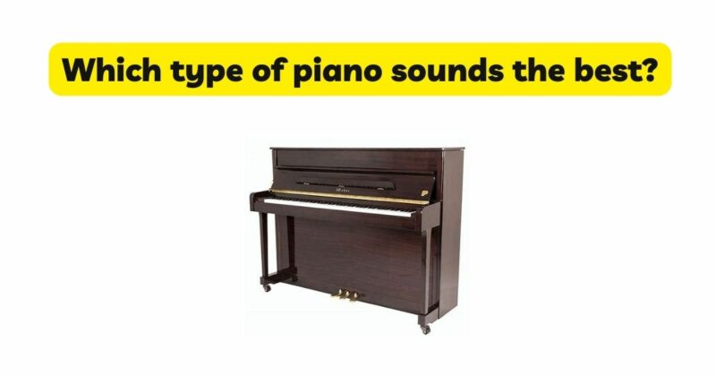 Which type of piano sounds the best?