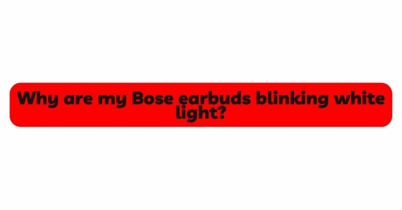 Why are my Bose earbuds blinking white light?