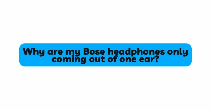 Why are my Bose headphones only coming out of one ear?