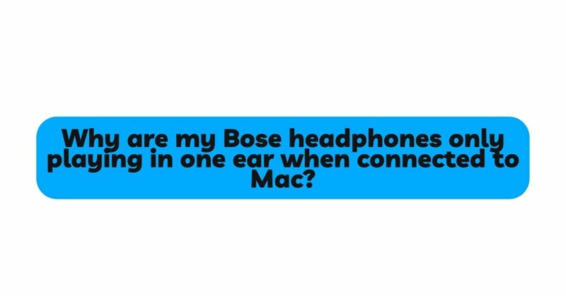 Why are my Bose headphones only playing in one ear when connected to Mac?