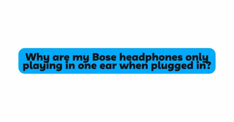 Why are my Bose headphones only playing in one ear when plugged in?
