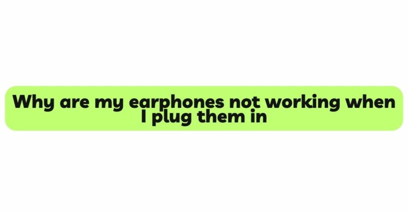 Why are my earphones not working when I plug them in