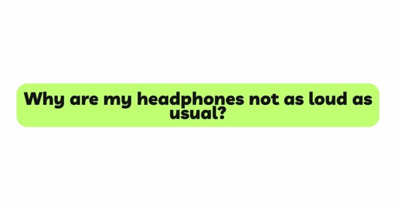 Why are my headphones not as loud as usual?