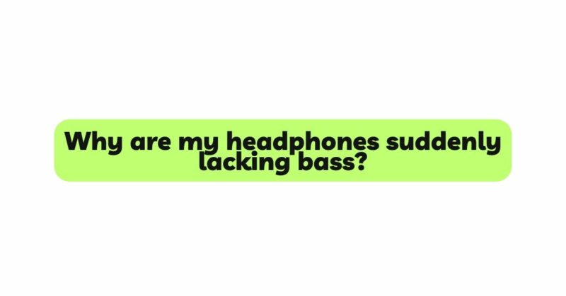 Why are my headphones suddenly lacking bass?