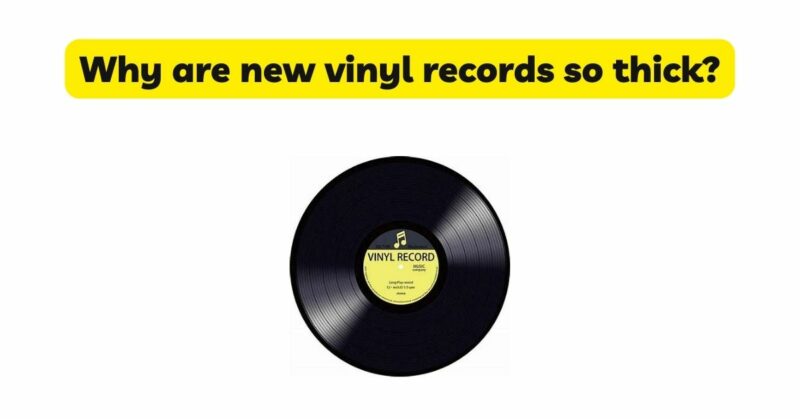 Why are new vinyl records so thick?