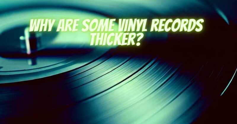 Why are some vinyl records thicker?