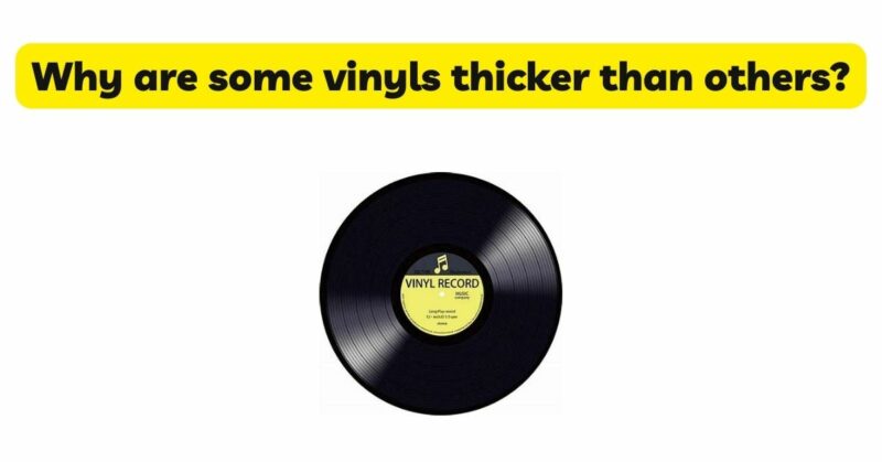 Why are some vinyls thicker than others?