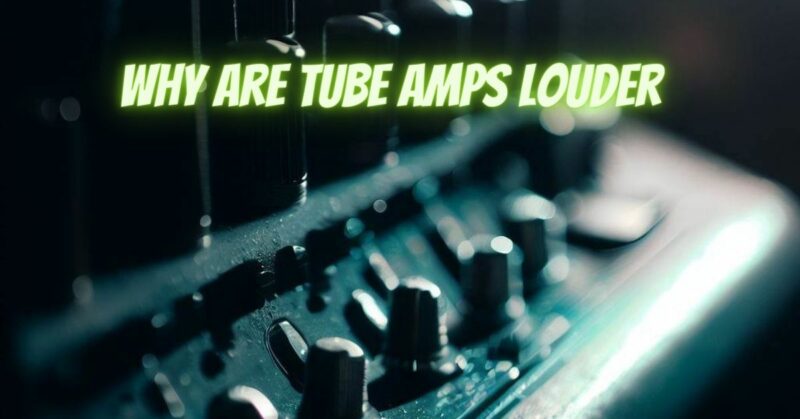 Why are tube amps louder