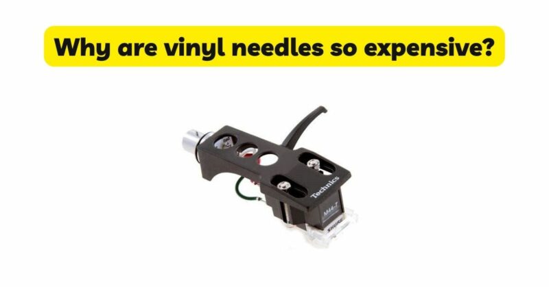 Why are vinyl needles so expensive?