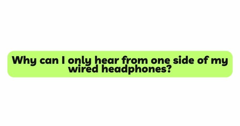 Why can I only hear from one side of my wired headphones?