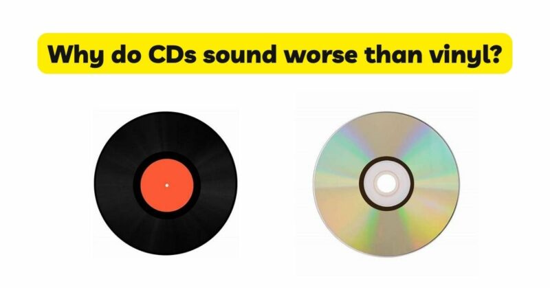 Why do CDs sound worse than vinyl?