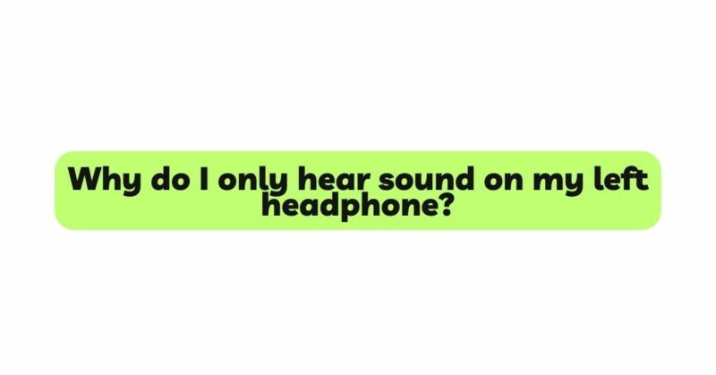 Why do I only hear sound on my left headphone?