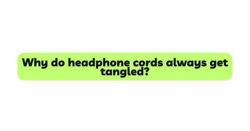 Why do headphone cords always get tangled?