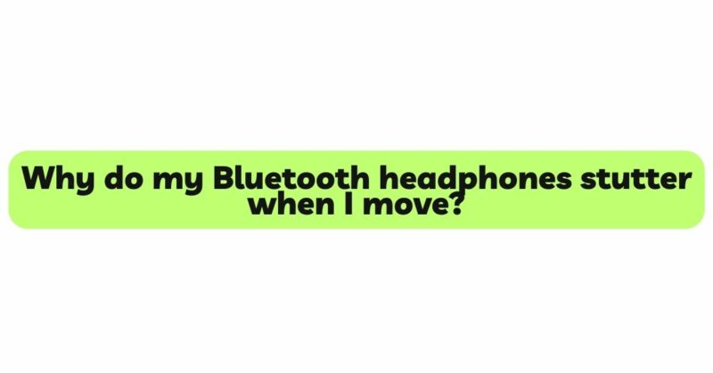 Why do my Bluetooth headphones stutter when I move?