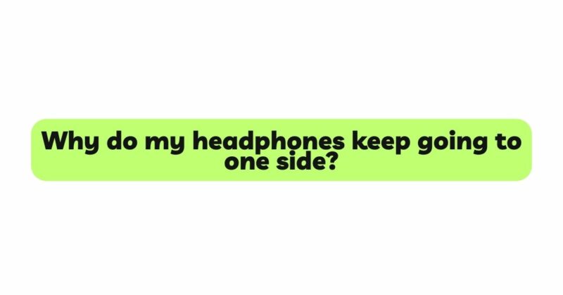 Why do my headphones keep going to one side?