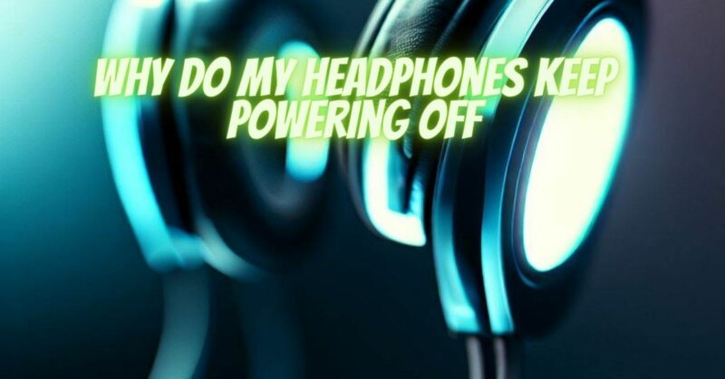 Why do my headphones keep powering off