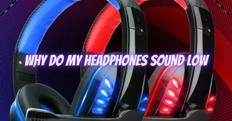Why do my headphones sound low