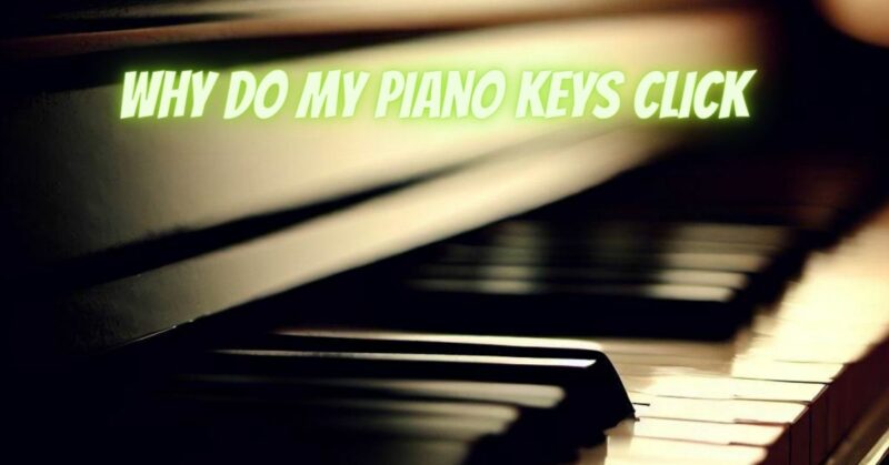 Why do my piano keys click