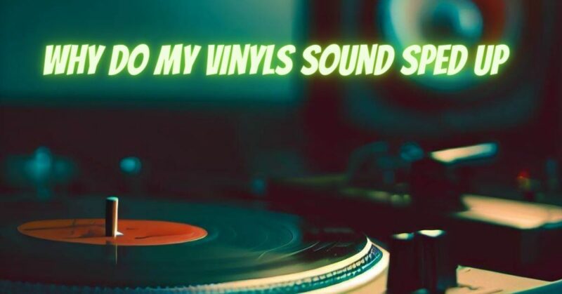 Why do my vinyls sound sped up