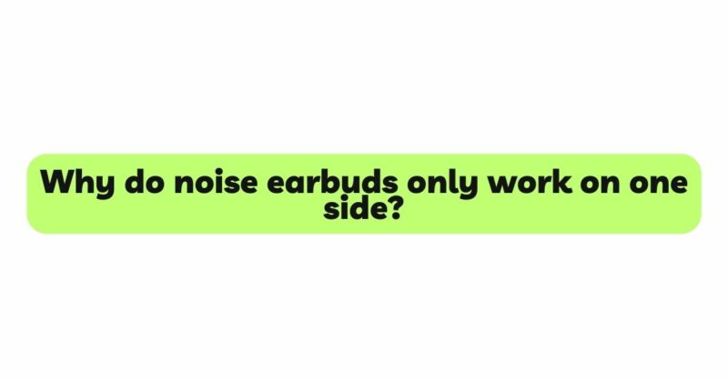 Why do noise earbuds only work on one side?