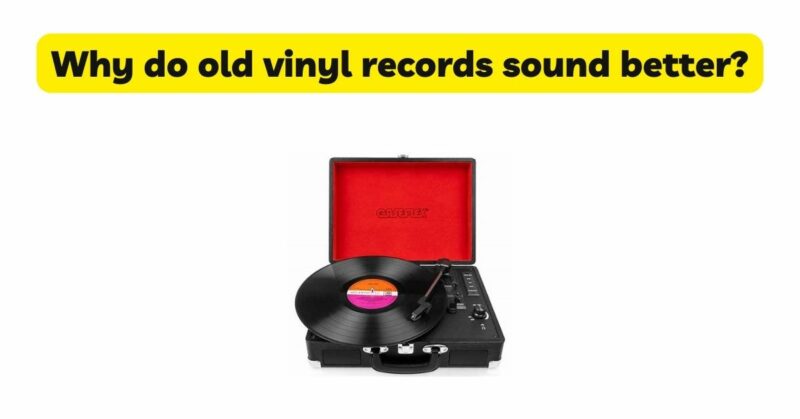 Why do old vinyl records sound better?