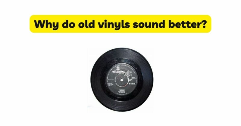 Why do old vinyls sound better?