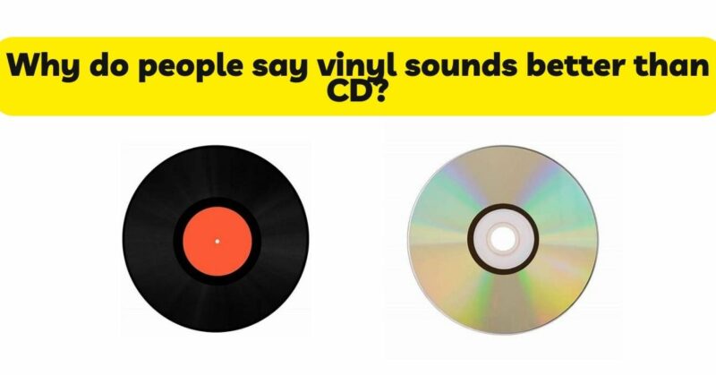 Why do people say vinyl sounds better than CD?