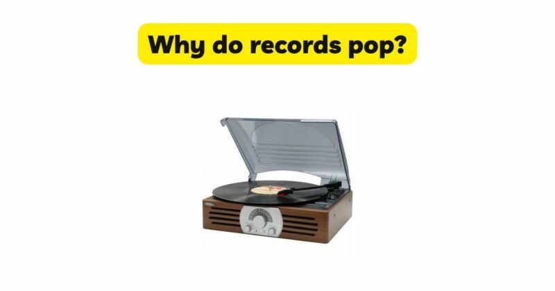 Why do records pop?