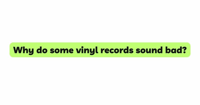 Why do some vinyl records sound bad?