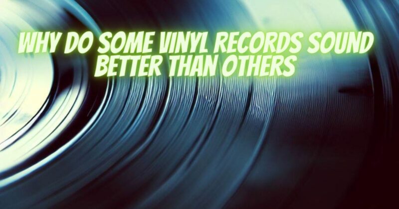 Why do some vinyl records sound better than others