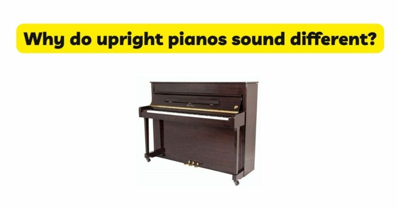 Why do upright pianos sound different?