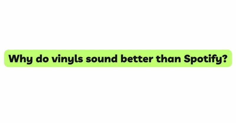 Why do vinyls sound better than Spotify?