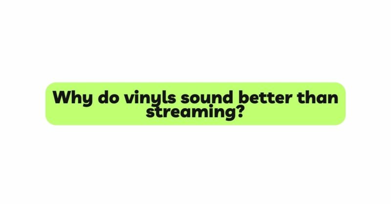Why do vinyls sound better than streaming?