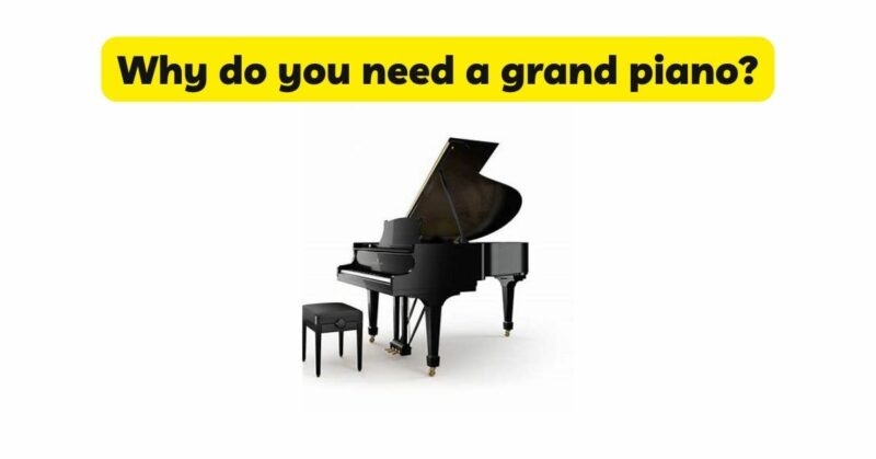 Why do you need a grand piano?
