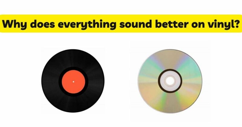 Why does everything sound better on vinyl?