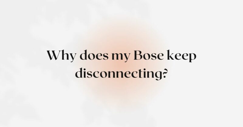 why-does-my-bose-speaker-keep-disconnecting