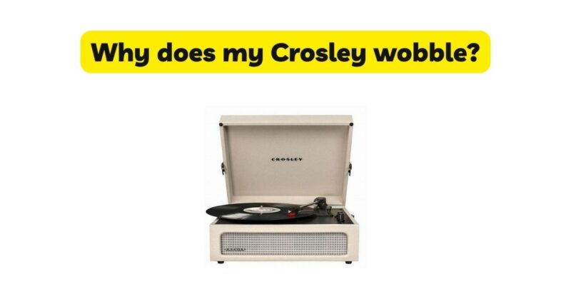 Why does my Crosley wobble?