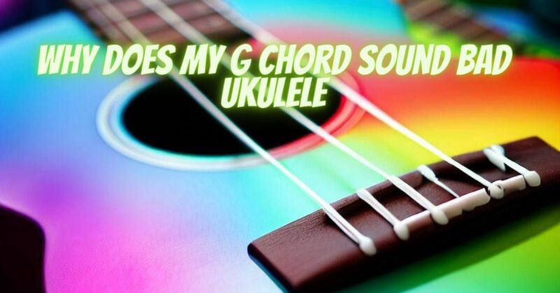 Why does my G chord sound bad ukulele